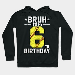 6 Year Old Birthday Softball Bruh It'S My 6Th Birthday Hoodie